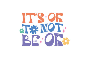 It's ok to not be Ok Retro Groovy Inspirational Quote SVG Typography T Shirt Design 