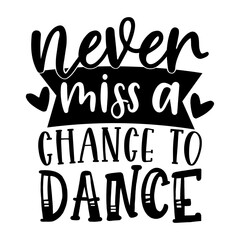 Never Miss a Chance to Dance