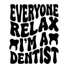 Everyone Relax I'm A Dentist
