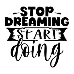 Stop Dreaming Start Doing