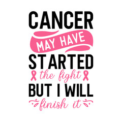 Cancer may have started the fight but I will finish it, World Cancer Quote, World cancer day, Cancer day SVg, Cancer day Bundle