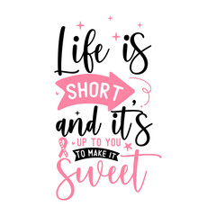 Life is short and its up to you to make it sweet, World Cancer Quote, World cancer day, Cancer day SVg, Cancer day Bundle