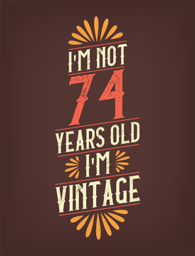 I'm not 74 years old. I'm Vintage.