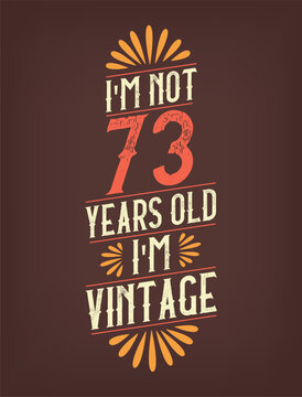 I'm not 73 years old. I'm Vintage.