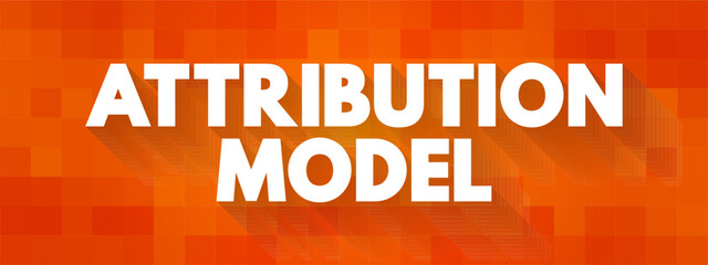 Attribution Model - helps advertisers determine which channels provide the most benefit to their marketing campaign, text concept background - obrazy, fototapety, plakaty
