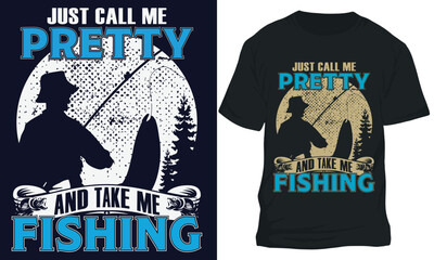 JUST CALL ME PRETTY AND TAKE ME FISHING. fishing t-shirt design