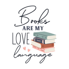 Books are my love language motivational slogan inscription. Reading vector quote. Illustration for prints on t-shirts and bags, posters, cards. Isolated on white background. Inspirational phrase.