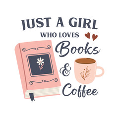 Just a girl who loves books and coffee funny slogan inscription. Reading vector quote. Illustration for prints on t-shirts and bags, posters, cards. Isolated on white background. Inspirational phrase.