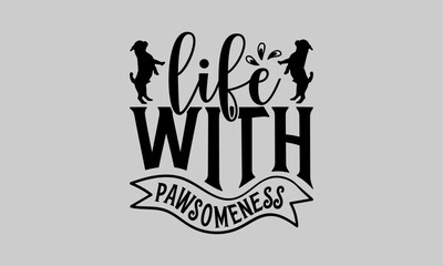 Life with Pawsomeness - Dog T-Shirt Design, Doggy, Conceptual Handwritten Phrase T Shirt Calligraphic Design, Inscription for Invitation and Greeting Card, Prints and Posters, Template.