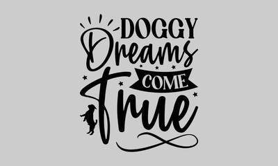 Doggy Dreams Come True - Dog T-Shirt Design, Doggy, Conceptual Handwritten Phrase T Shirt Calligraphic Design, Inscription for Invitation and Greeting Card, Prints and Posters, Template.