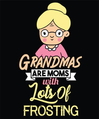 Grandmas Are Moms With Lots Of Frosting