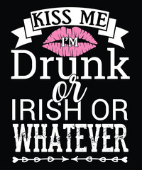 KISS ME I’M DRUNK OR IRISH OR WHATEVER