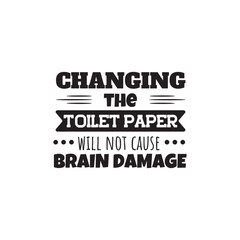 Fototapeta na wymiar Changing The Toilet Paper Will Not Cause Brain Damage. Vector Design on White Background