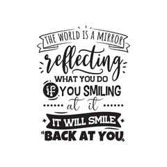 The World Is A Mirror Reflecting What You Do If You Smiling At It, It Will Smile Back At You. Vector Design on White Background