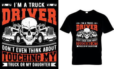  I'M A TRUCK DRIVER DON'T EVEN THINK ABOUT TOUCHING MY TRUCK OR MY DAUGHTER
 - t-shirt design template 