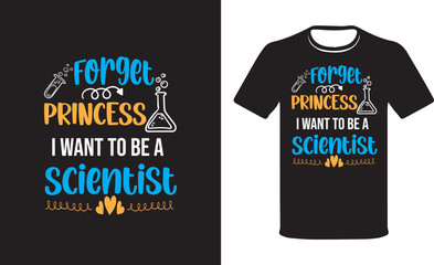 Forget Princess I want to be a Scientist. Scientist t-shirt design, Science Teacher Shirts, Science T-Shirt, Teacher GiftT-shirt Design Vector.