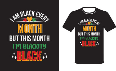 I Am Black Every Month But This Month I'm Blackity Black. Modern colorful T-shirt Design .Black History Month typography t-shirt design Vector.