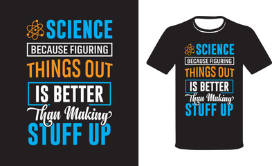 Science because Figuring Things Out Is Better Than Making Stuff UpScience Teacher Shirts, Science Education T-Shirt, Science Lover T-shirt Design Vector.