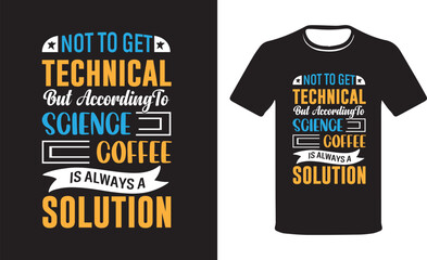 Not To Get Technical But According To Science Coffee Is A Solution. Funny t-shirt design, Science Teacher Shirts, Science Education T-Shirt, Teacher GiftT-shirt Design Vector.