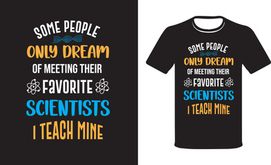 Some People Only Dream Of Meeting Their Favorite Scientists I Teach Mine - Scientist t-shirt design, Science Teacher Shirts, Science T-Shirt, Teacher GiftT-shirt Design Vector.	