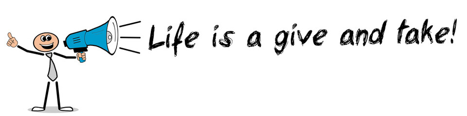 Life is a give and take!