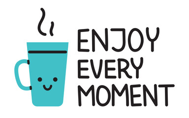 Vector motivational sticker with cute cup of tea. Funny illustration with smiling cup and enjoy every moment text. Sticker for planner. Poster and banner design element.