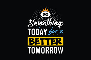 do something today for a better tomorrow typography t-shirt design.
