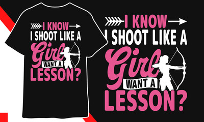 I know i shoot like a girl want a lesson archery t shirt design