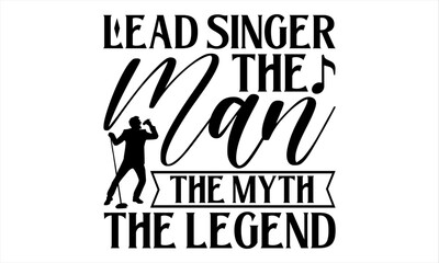 Lead Singer The Man The Myth The Legend - Singer T Shirt Design, Hand lettering inspirational quotes isolated on white background, used for prints on bags, poster, banner, flyer and mug, pillows.