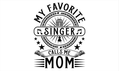 My Favorite Singer Calls Me Mom - Singer T Shirt Design, Hand drawn vintage illustration with lettering and decoration elements, prints for posters, banners, notebook covers with white background.