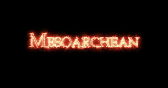 Mesoarchean, geologic era, written with fire. Loop