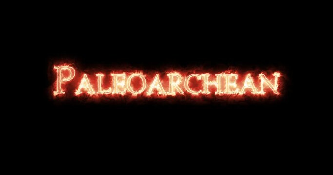 Paleoarchean, geologic period, written with fire. Loop