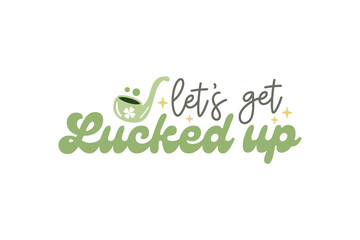 Let's get Lucked up Retro St Patrick's Day Typography T shirt design