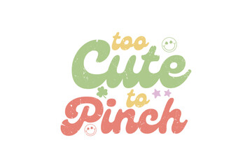 Too Cute to Pinch Retro St. Patrick's Day Typography T shirt design