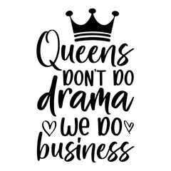 Queens Don't Do Drama We Do Business