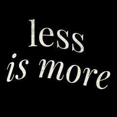Less is More.  A digital graphic with off-white text against a dark background.  The caption reads “less is more.”