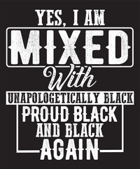 Yes. I am mixed with black, unapologetically black proud black and black, again,