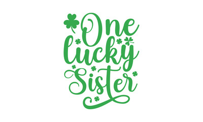 Fototapeta premium One Lucky Sister - St. Patrick’s Day T shirt Design, Handmade calligraphy vector illustration, Conceptual handwritten phrase calligraphic, Cutting Cricut and Silhouette, EPS 10