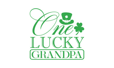 One Lucky Grandpa - St. Patrick’s Day T shirt Design, Hand drawn lettering phrase, Cutting and Silhouette, for prints on bags, cups, card, posters.