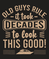 Old guys rule it took decades to look this good typography boating design with grunge effect