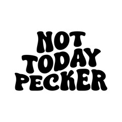 Not Today Pecker Vector Design on White Background