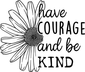 Have courage and be kind, Sunflower, Positive, Be kind, Positive quote, Motivational, Inspirational Quote, Self-love, Christian.