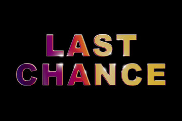 Last Chance. Mulitcolored chrome letters., with the text, last chance. Opportunity, urgency, want something, shopping.