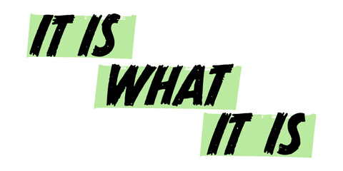 Hand-Drawn It Is What It Is Vector Design with Green Brush Strokes. Colorful Poster Art, Acceptance Quote Sign, Isolated on White Background.