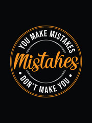 you make mistake, mistake don't make you  motivational t-shirt design