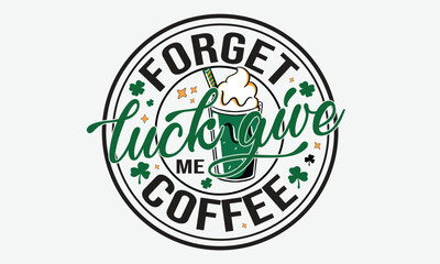 Forget Luck Give Me Coffee St. Patrick's Day Svg Design
