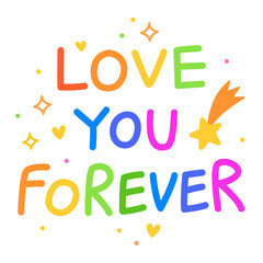 Love you forever. Colorful vector lettering. Positive quote, inspirational quote, motivational quote. Calligraphy, phrase by hand. Greeting card. Stars and comets.