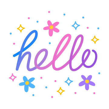 Hello. Colorful vector lettering. Positive quote, inspirational quote, motivational quote. Calligraphy, phrase by hand. Stars, flowers and hearts. 