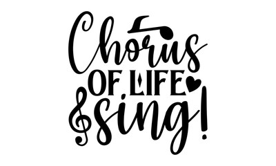 Chorus Of Life Sing! - Singer T shirt Design, Handmade calligraphy vector illustration, Typography Vector for poster, banner, flyer and mug.