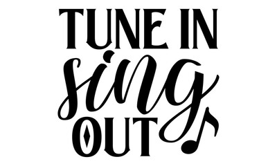 Tune In Sing Out - Singer T shirt Design, Handmade calligraphy vector illustration, Cutting and Silhouette, for prints on bags, cups, card, posters.